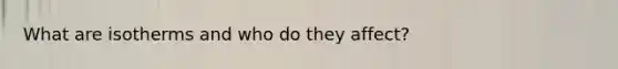 What are isotherms and who do they affect?