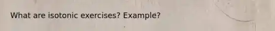 What are isotonic exercises? Example?