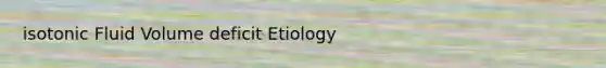 isotonic Fluid Volume deficit Etiology