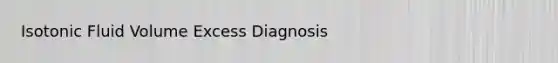 Isotonic Fluid Volume Excess Diagnosis