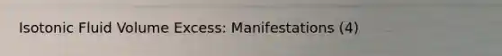 Isotonic Fluid Volume Excess: Manifestations (4)