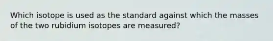 Which isotope is used as the standard against which the masses of the two rubidium isotopes are measured?