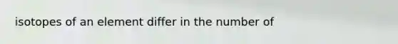 isotopes of an element differ in the number of