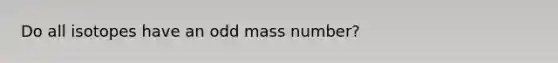 Do all isotopes have an odd mass number?