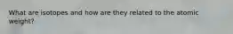 What are isotopes and how are they related to the atomic weight?