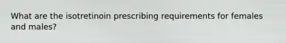 What are the isotretinoin prescribing requirements for females and males?