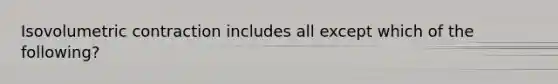 Isovolumetric contraction includes all except which of the following?