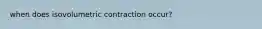 when does isovolumetric contraction occur?