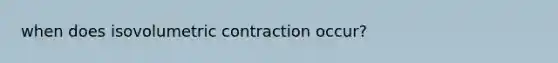 when does isovolumetric contraction occur?