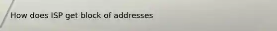 How does ISP get block of addresses