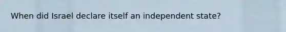 When did Israel declare itself an independent state?