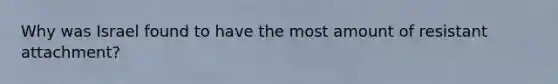 Why was Israel found to have the most amount of resistant attachment?