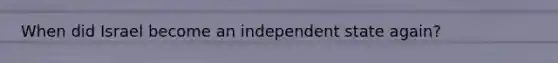 When did Israel become an independent state again?