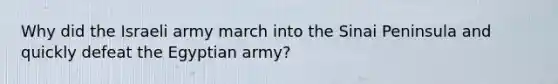 Why did the Israeli army march into the Sinai Peninsula and quickly defeat the Egyptian army?