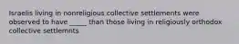 Israelis living in nonreligious collective settlements were observed to have _____ than those living in religiously orthodox collective settlemnts