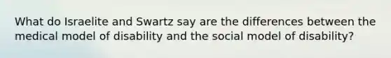 What do Israelite and Swartz say are the differences between the medical model of disability and the social model of disability?