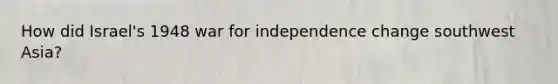How did Israel's 1948 war for independence change southwest Asia?