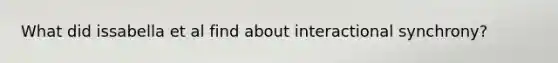 What did issabella et al find about interactional synchrony?