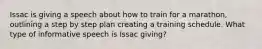 Issac is giving a speech about how to train for a marathon, outlining a step by step plan creating a training schedule. What type of informative speech is Issac giving?