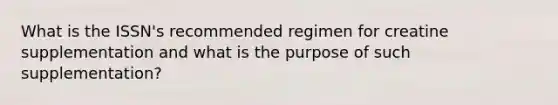What is the ISSN's recommended regimen for creatine supplementation and what is the purpose of such supplementation?
