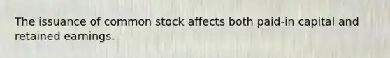 The issuance of common stock affects both paid‐in capital and retained earnings.