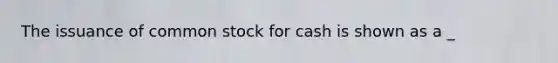 The issuance of common stock for cash is shown as a _