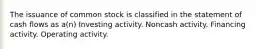 The issuance of common stock is classified in the statement of cash flows as a(n) Investing activity. Noncash activity. Financing activity. Operating activity.