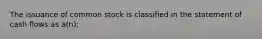 The issuance of common stock is classified in the statement of cash flows as a(n):
