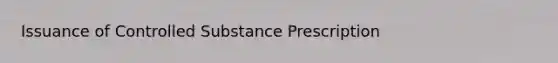 Issuance of Controlled Substance Prescription