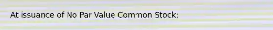 At issuance of No Par Value Common Stock: