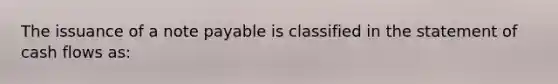 The issuance of a note payable is classified in the statement of cash flows as: