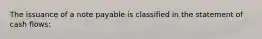 The issuance of a note payable is classified in the statement of cash flows: