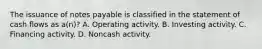 The issuance of notes payable is classified in the statement of cash flows as a(n)? A. Operating activity. B. Investing activity. C. Financing activity. D. Noncash activity.