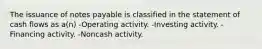 The issuance of notes payable is classified in the statement of cash flows as a(n) -Operating activity. -Investing activity. -Financing activity. -Noncash activity.