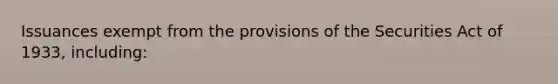 Issuances exempt from the provisions of the Securities Act of 1933, including: