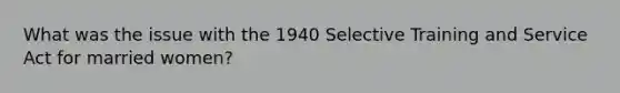 What was the issue with the 1940 Selective Training and Service Act for married women?