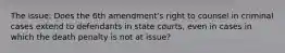 The issue: Does the 6th amendment's right to counsel in criminal cases extend to defendants in state courts, even in cases in which the death penalty is not at issue?