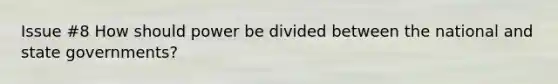 Issue #8 How should power be divided between the national and state governments?