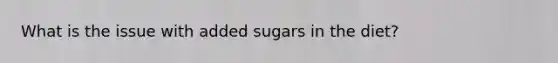 What is the issue with added sugars in the diet?