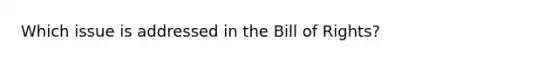 Which issue is addressed in the Bill of Rights?