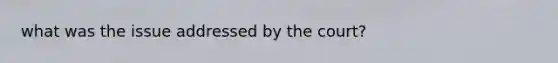 what was the issue addressed by the court?