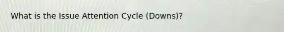 What is the Issue Attention Cycle (Downs)?