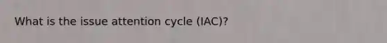 What is the issue attention cycle (IAC)?