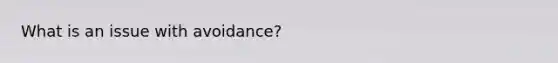 What is an issue with avoidance?