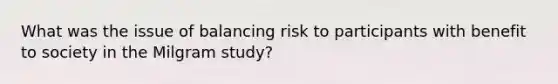 What was the issue of balancing risk to participants with benefit to society in the Milgram study?