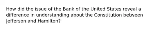 How did the issue of the Bank of the United States reveal a difference in understanding about the Constitution between Jefferson and Hamilton?