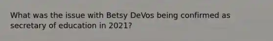 What was the issue with Betsy DeVos being confirmed as secretary of education in 2021?