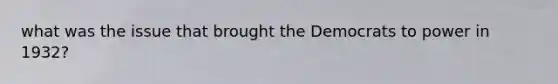 what was the issue that brought the Democrats to power in 1932?