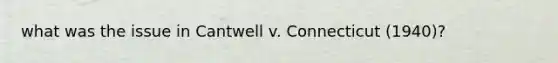 what was the issue in Cantwell v. Connecticut (1940)?