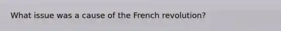 What issue was a cause of the French revolution?